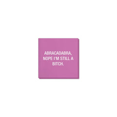 Abracadabra, nope I'm still a bitch. Napkins