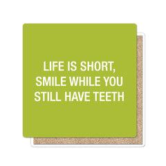 Life is short, smile while you still have teeth. Coaster