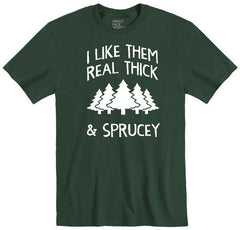 I Like Them Real Thick & Sprucey T-Shirt | About Face Designs