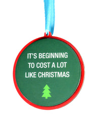 It's Beginning To Cost A Lot Like Christmas - Christmas Ornament | About Face Designs