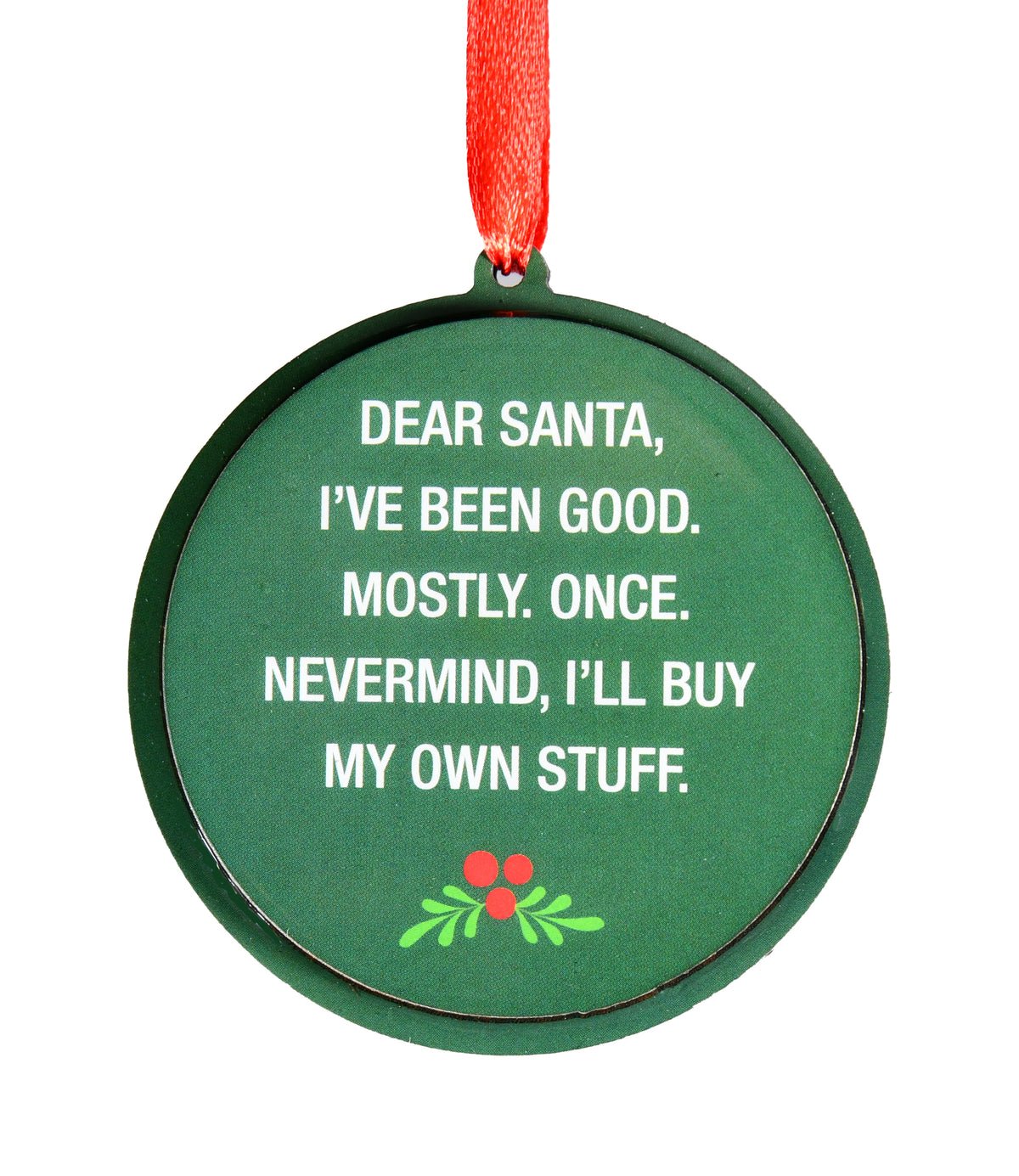Dear Santa, I've Been Good.  Mostly. Once. Nevermind I'll Buy My Own Stuff. Christmas Ornament | About Face Designs