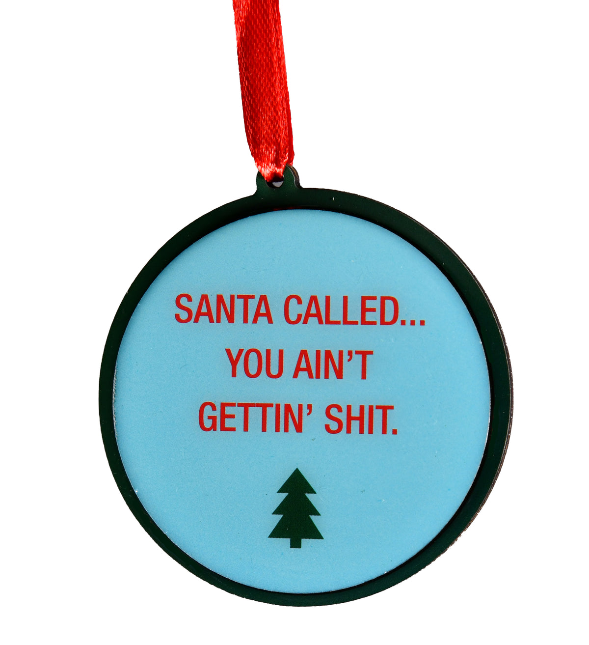 Santa Called… You Ain't Getting' Shit! Christmas Ornament | About Face Designs