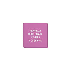 Always a bridesmaid, never a sober one. Napkins