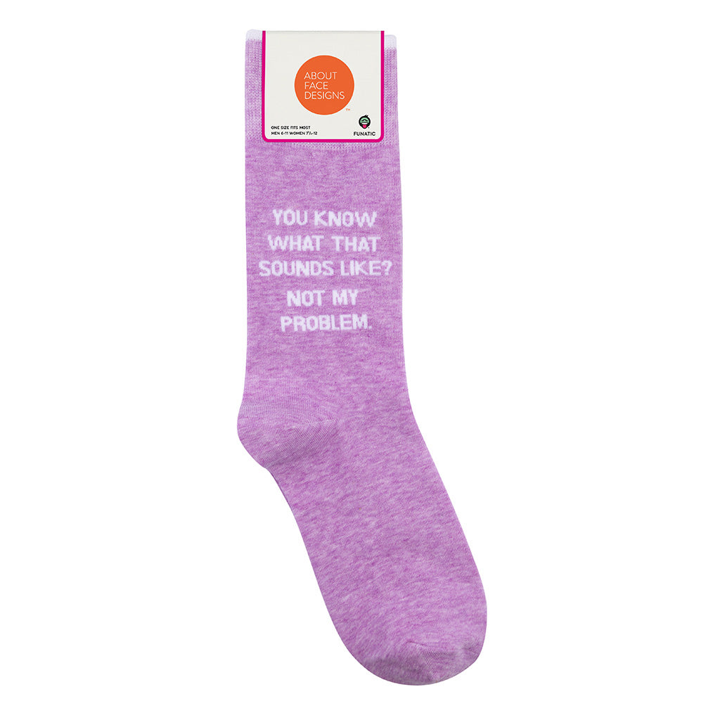 You Know What That Sounds Like?  Not My Problem. Socks