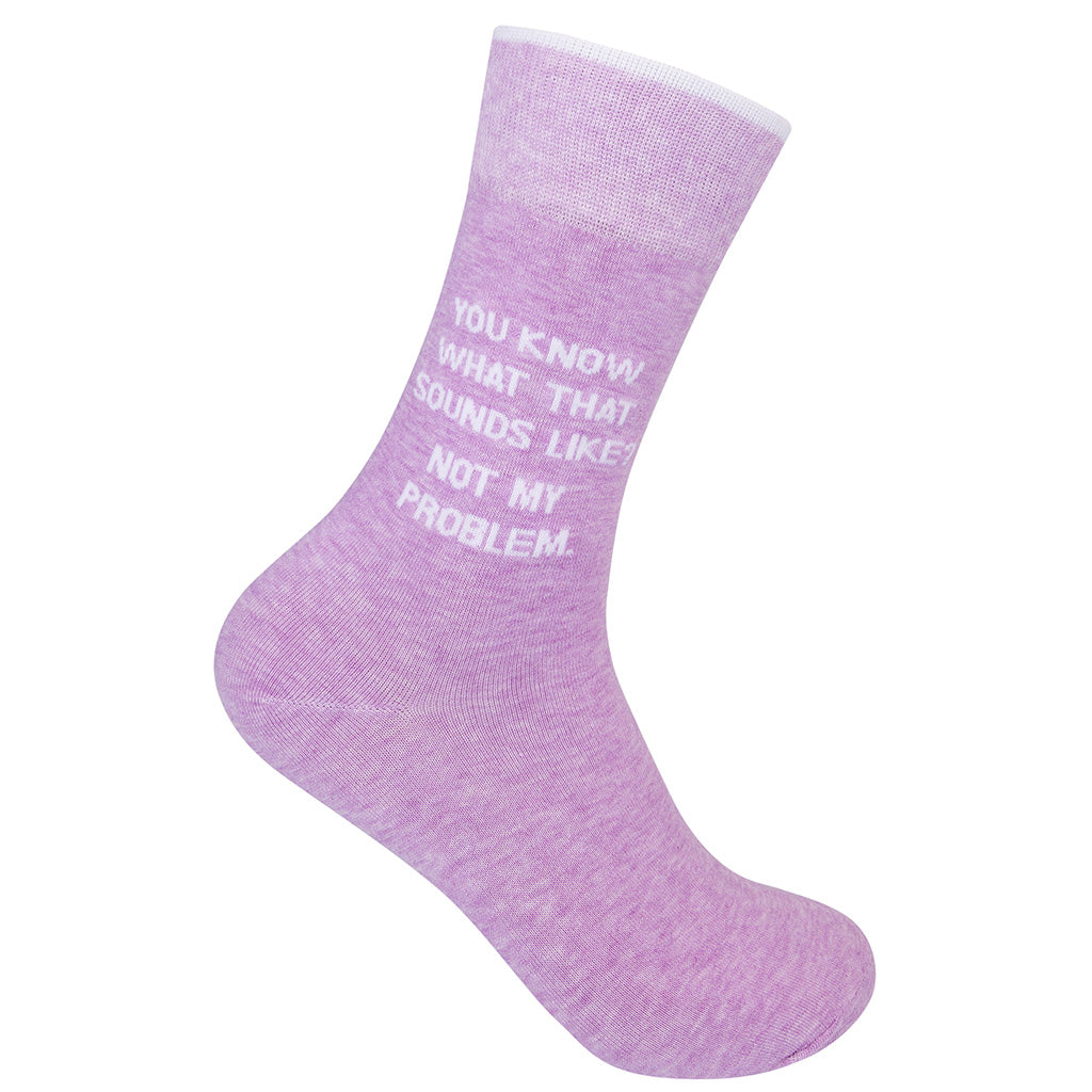 You Know What That Sounds Like?  Not My Problem. Socks